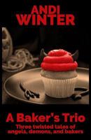 A Baker's Trio: Three twisted tales of angels, demons, and bakers 1723090301 Book Cover