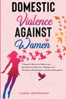 Domestic Violence Against Women: 7 Powerful Stories To Reflect And Get Practical Solutions Together With The Help Of Psychologists And Psychotherapists 1915331242 Book Cover