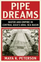 Pipe Dreams: Water and Empire in Central Asia's Aral Sea Basin 1108468543 Book Cover