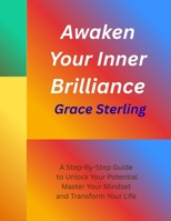 Awaken Your Inner Brilliance: : A Step-by-Step Guide to Unlock Your Potential, Master Your Mindset, and Transform Your Life B0FRX64GJX Book Cover