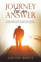 Journey for an Answer: Story Based on Life and Times of One Man's Search for His Dream and His Answer, Reality. 1665577983 Book Cover
