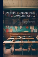Prisciani Caesariensis Grammatici Opera: Cont. de Arte Grammatica Libros XVI... 1274243785 Book Cover