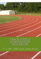 Track & Field: Composition notebook with a track & field theme, wide ruled, 150 pages, 7" x 10" 1724939157 Book Cover