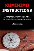 Kumihimo Instructions: The Complete Kumihimo Guide With Step-by-Step Instructions and Techniques For Beautiful Braids and Inspiring Patterns B0FRXWMW1N Book Cover