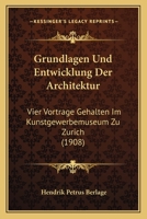 Grundlagen und Entwicklung der Architektur; vier Vorträge gehalten im Kunstgewerbemuseum zu Zürich 127089692X Book Cover