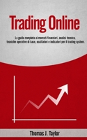 Trading Online: La guida completa ai mercati finanziari, analisi tecnica, tecniche operative di base, oscillatori e indicatori per il trading system B08P4V4JB2 Book Cover