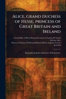 Alice, Grand Duchess of Hesse, Princess of Great Britain and Ireland 1023474794 Book Cover