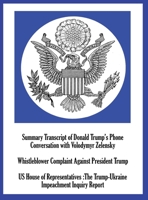 Summary Transcript of Donald Trump's Phone Conversation with Volodymyr Zelenskyy; Whistleblower Complaint Against President Trump; and US House of Representatives: The Trump-Ukraine Impeachment Inquir 1515442675 Book Cover