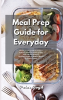 Meal Prep Guide for Everyday: The beginners guide to prepare delicious and tasty dishes quckly and with low budget. Healthy Lifestyle in Modern World for Smart People. 1801839964 Book Cover