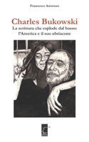 CHARLES BUKOWSKI: La scrittura che esplode dal basso: l’America e il suo ubriacone (Italian Edition) 8831340077 Book Cover