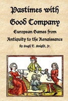 Pastimes with Good Company: European Games from Antiquity to the Renaissance 1387909037 Book Cover