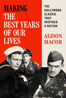 Making The Best Years of Our Lives: The Hollywood Classic That Inspired a Nation 1477328335 Book Cover