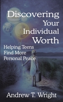 Discovering Your Individual Worth : Helping Teens Find More Personal Peace 163746522X Book Cover