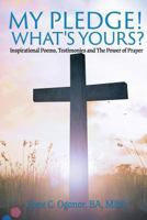 My Pledge! What's Yours?: Inspirational Poems, Testimonies and the Power of Prayer. 1545613699 Book Cover