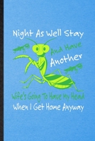 Night as Well Stay and Have Another Wife's Going to Have My Head When I Get Home Anyway: Lined Notebook Praying Mantis Owner Vet. Journal For Exotic Animal Lover. Student Teacher School Writing 1713426854 Book Cover