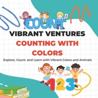 Vibrant Ventures Counting with Colors: Explore, Count, and Learn with Vibrant Colors and Animals B0CKTPB4PY Book Cover