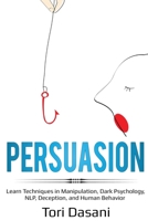 Persuasion: Learn Techniques in Manipulation, Dark Psychology, NLP, Deception, and Human Behavior 1087862787 Book Cover