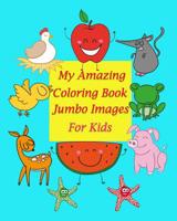 My Amazing Coloring Book Jumbo Images for kids: Coloring book for kid is to practice kids and toddler to control their hands and also improve their handwriting. Working on strength can eliminate the p 1546591877 Book Cover