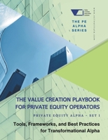 The Value Creation Playbook for Private Equity Operators: Private Equity Alpha – Set 1: Tools, Frameworks, and Best Practices for Transformational ... Equity Alpha: The PE Growth Alpha Series) B0FNKMWTYC Book Cover