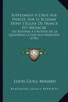 Supplement A L'Avis Aux Fideles, Sur Le Schisme Dont L'Eglise De France Est Menacre: Ou Reponse A L'Auteur De La Quatrieme Lettre Aux Ministres (1796) 1120718090 Book Cover