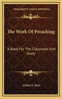 The Work Of Preaching: A Book For The Classroom And Study 1162956496 Book Cover