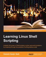 Learning Linux Shell Scripting: Leverage the power of shell scripts to solve real-world problems, 2nd Edition 1788993195 Book Cover