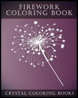 Firework Coloring Book: A Stress Relief Adult Coloring Book Containing 30 Firework Pattern Coloring Pages. 1978471777 Book Cover