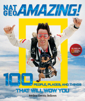 Nat Geo Amazing!: 100 People, Places, and Things That Will Wow You 1426206496 Book Cover