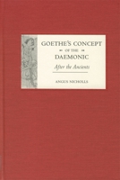 Goethe's Concept of the Daemonic: After the Ancients (Studies in German Literature Linguistics and Culture) 1571133070 Book Cover