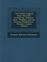 The Oldest English Epic: Beowulf, Finnsburg, Waldere, Deor, Widsith, and the German Hildebrand - Primary Source Edition 1293631582 Book Cover