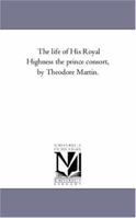 The Life of His Royal Highness the Prince Consort; Volume 4 1425547222 Book Cover