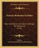 Teutsch-Redender Euclides: Oder Acht Bucher, Von Denen Anfangen Der Messkunst (1744) 1165803763 Book Cover