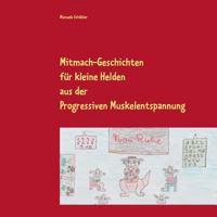 Mitmach-Geschichten für kleine Helden: aus der Progressiven Muskelentspannung 3739220953 Book Cover