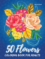 50 Flowers Coloring Book For Adults: Aesthetic and Soothing Floral Designs for Relaxation with Beautiful Bouquets, Patterns, and Leaves B09TN36WTK Book Cover