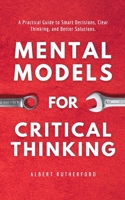 Mental Models for Critical Thinking: A Practical Guide to Smart Decisions, Clear Thinking, and Better Solutions. (The Critical Thinker) B0G6JJVPPK Book Cover