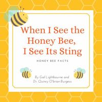 When I see the Honey Bee, I See Its Sting: Honey Bee Facts 1735362034 Book Cover