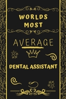 Worlds Most Average Dental Assistant: Perfect Gag Gift For An Average Dental Assistant Who Deserves This Award! | Blank Lined Notebook Journal | 120 ... Format | Office | Birthday | Christmas | Xmas 1677231076 Book Cover