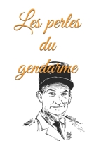 Les perles du gendarme: Gendarme: notez tout ce que vous voyez ou entendez ! In�dit en gendarmerie. 1678344281 Book Cover