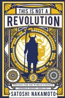 This is not a revolution: Edition for the world's people - Paperback edition Book 2 of 2 (This is not a revolution by Satoshi Nakamoto) 1650518862 Book Cover