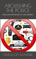 ABOLISHING THE POLICE: FROM LAW ENFORCERS TO LAW UMPIRES B0F62PWTV5 Book Cover