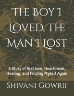 The Boy I Loved, The Man I Lost: A Story of first love, Heartbreak, Healing, and Finding Myself Again B0H7YHMCSS Book Cover