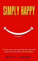 Simply Happy: 33 easy ways you can bring more joy and peace into your life, starting today! B086PTFR7N Book Cover