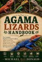 AGAMA LIZARDS HANDBOOK: The Complete Beginner-to-Expert Guide to Agama Lizard Care, Habitat Setup, Feeding, Health, Interaction, Behavior, and Breeding for Long-Term Success B0H8G24RY7 Book Cover