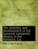 The Anatomy and Development of the Systemic Lymphatic Vessels in the Domestic Cat 1140170449 Book Cover