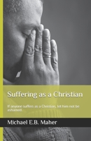 Suffering as a Christian: If anyone suffers as a Christian, let him not be ashamed. 1981002987 Book Cover