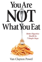 You Are NOT What You Eat; Better Digestive Health In 7 Simple Steps 098797890X Book Cover