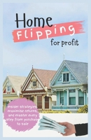 Home Flipping for Profit: Insider strategies, maximise returns, and master every step from purchase to sale B0DY1T9D67 Book Cover
