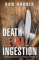 Death by Lethal Ingestion: A Self-Imposed Sentence for Dietary Disobedience 1478722924 Book Cover
