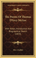 The Poems of Thomas d'Arcy McGee: With Copious Notes; Also an Introduction and Biographical Sketch (Classic Reprint) 1021686409 Book Cover