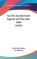 An Die Zurcherische Jugend Auf Das Jahr 1869 (1878) 116812686X Book Cover